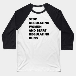 Stop regulating women and start regulating guns Baseball T-Shirt